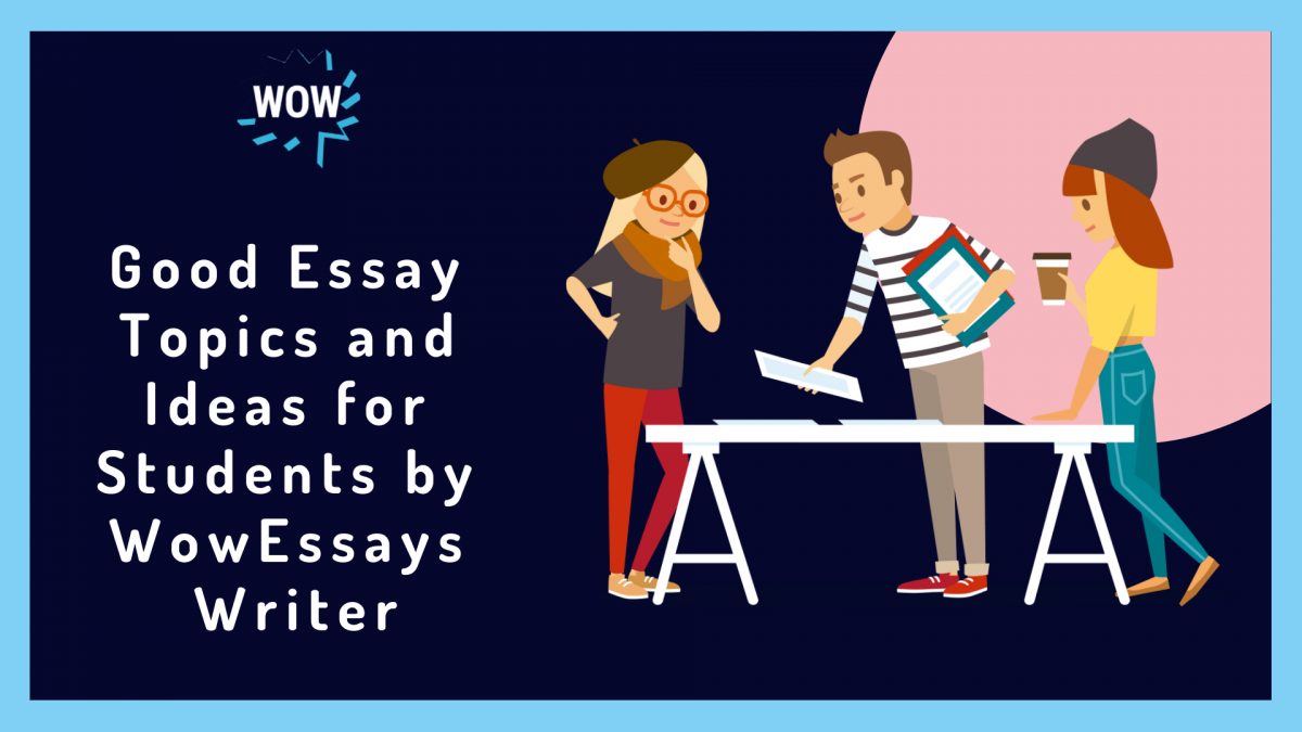 Good Essay Topics and Ideas for Students by WowEssays Writer